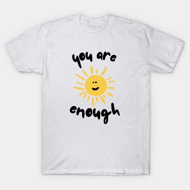 You Are Enough T-Shirt by JustSomeThings